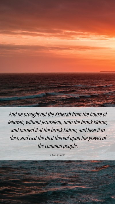Picture 06 - 2 Kings 23:6 ASV Mobile Phone Wallpaper - And he brought out the Asherah from the house of - Mobile Bible Verse Wallpaper