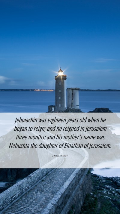 Picture 06 - 2 Kings 24:8 ASV Mobile Phone Wallpaper - Jehoiachin was eighteen years old when he began - Mobile Bible Verse Wallpaper