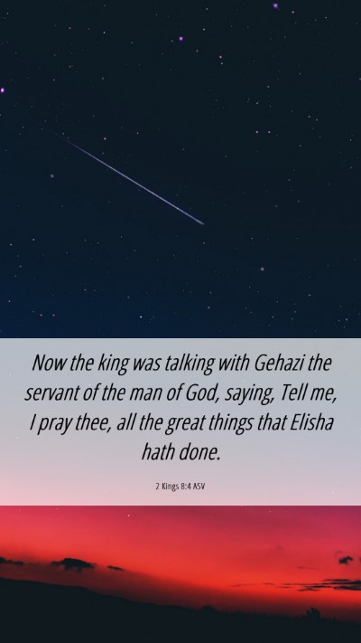 Picture 06 - 2 Kings 8:4 ASV Mobile Phone Wallpaper - Now the king was talking with Gehazi the servant - Mobile Bible Verse Wallpaper