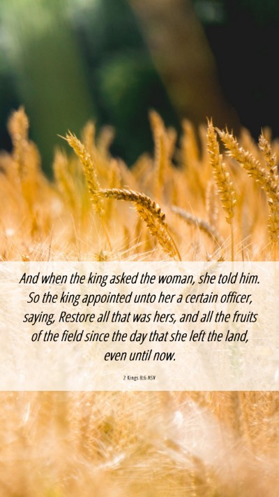 Picture 06 - 2 Kings 8:6 ASV Mobile Phone Wallpaper - And when the king asked the woman, she told him. - Mobile Bible Verse Wallpaper