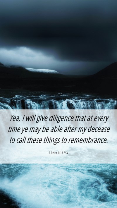 Picture 06 - 2 Peter 1:15 ASV Mobile Phone Wallpaper - Yea, I will give diligence that at every time ye - Mobile Bible Verse Wallpaper