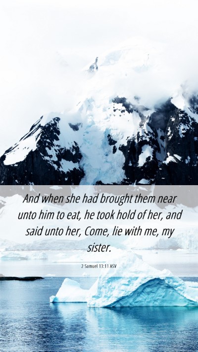 Picture 06 - 2 Samuel 13:11 ASV Mobile Phone Wallpaper - And when she had brought them near unto him to - Mobile Bible Verse Wallpaper