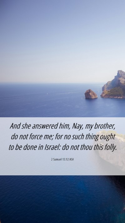 Picture 06 - 2 Samuel 13:12 ASV Mobile Phone Wallpaper - And she answered him, Nay, my brother, do not - Mobile Bible Verse Wallpaper