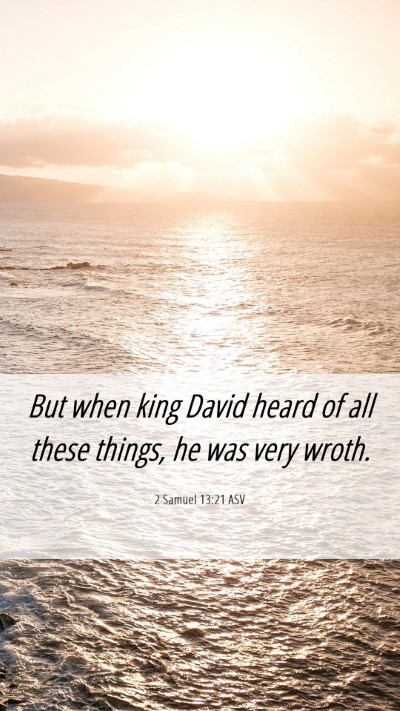 Picture 06 - 2 Samuel 13:21 ASV Mobile Phone Wallpaper - But when king David heard of all these things, he - Mobile Bible Verse Wallpaper
