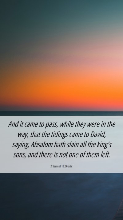 Picture 06 - 2 Samuel 13:30 ASV Mobile Phone Wallpaper - And it came to pass, while they were in the way, - Mobile Bible Verse Wallpaper