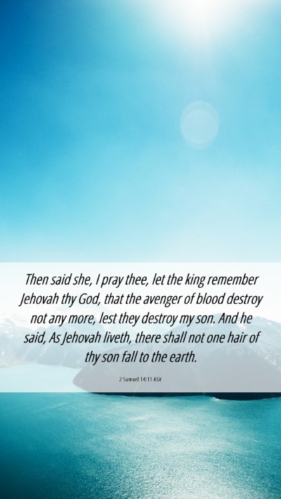 Picture 06 - 2 Samuel 14:11 ASV Mobile Phone Wallpaper - Then said she, I pray thee, let the king remember - Mobile Bible Verse Wallpaper