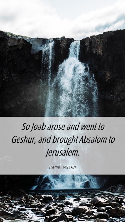 Picture 06 - 2 Samuel 14:23 ASV Mobile Phone Wallpaper - So Joab arose and went to Geshur, and brought - Mobile Bible Verse Wallpaper