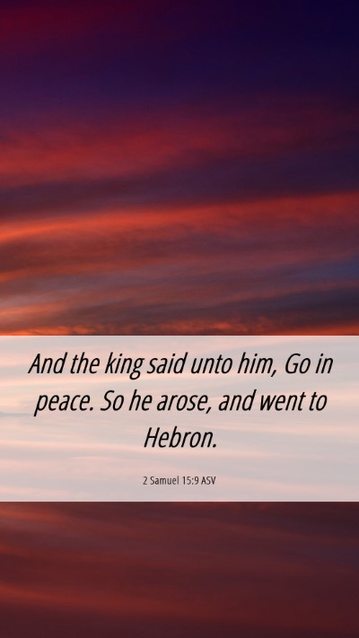 Picture 06 - 2 Samuel 15:9 ASV Mobile Phone Wallpaper - And the king said unto him, Go in peace. So he - Mobile Bible Verse Wallpaper