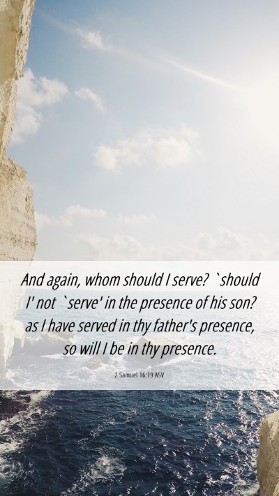 Picture 06 - 2 Samuel 16:19 ASV Mobile Phone Wallpaper - And again, whom should I serve? `should I' not - Mobile Bible Verse Wallpaper