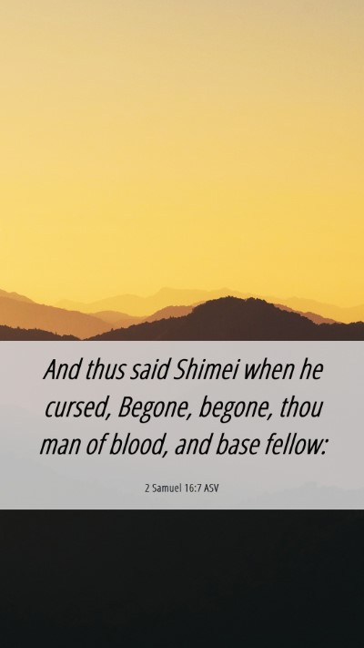 Picture 06 - 2 Samuel 16:7 ASV Mobile Phone Wallpaper - And thus said Shimei when he cursed, Begone, - Mobile Bible Verse Wallpaper