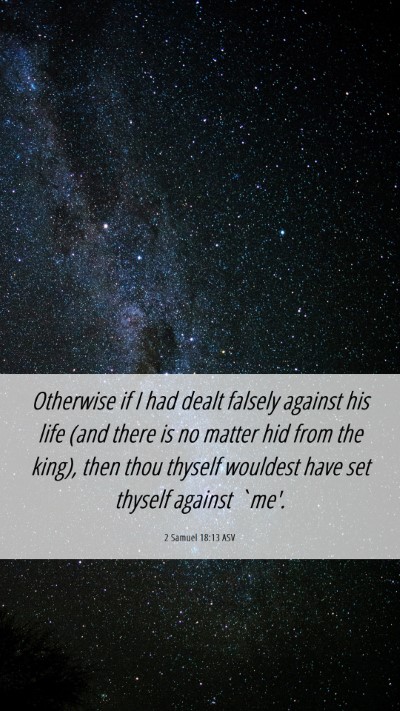 Picture 06 - 2 Samuel 18:13 ASV Mobile Phone Wallpaper - Otherwise if I had dealt falsely against his life - Mobile Bible Verse Wallpaper