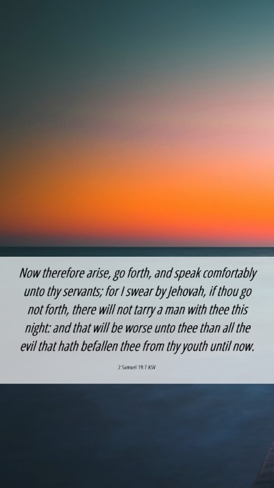 Picture 06 - 2 Samuel 19:7 ASV Mobile Phone Wallpaper - Now therefore arise, go forth, and speak - Mobile Bible Verse Wallpaper