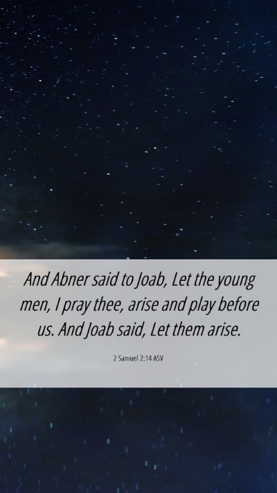Picture 06 - 2 Samuel 2:14 ASV Mobile Phone Wallpaper - And Abner said to Joab, Let the young men, I pray - Mobile Bible Verse Wallpaper