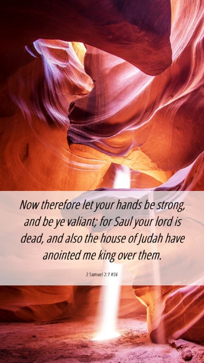 Picture 06 - 2 Samuel 2:7 ASV Mobile Phone Wallpaper - Now therefore let your hands be strong, and be ye - Mobile Bible Verse Wallpaper