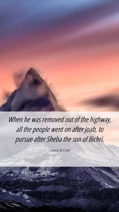 Picture 06 - 2 Samuel 20:13 ASV Mobile Phone Wallpaper - When he was removed out of the highway, all the - Mobile Bible Verse Wallpaper
