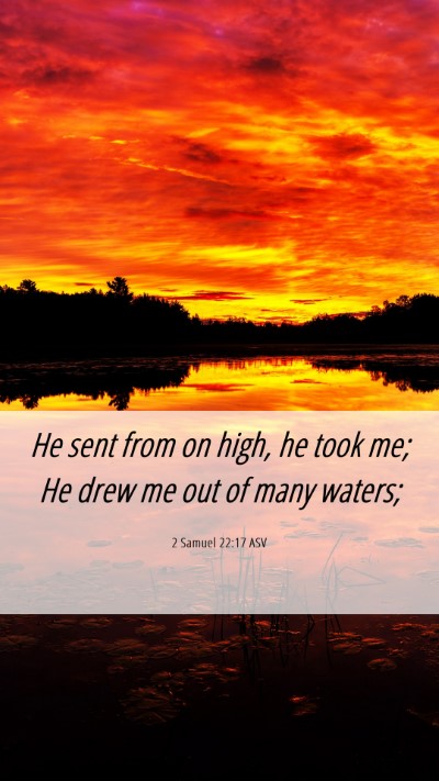 Picture 06 - 2 Samuel 22:17 ASV Mobile Phone Wallpaper - He sent from on high, he took me; He drew me out - Mobile Bible Verse Wallpaper