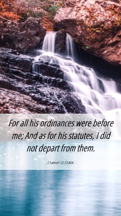 Picture 06 - 2 Samuel 22:23 ASV Mobile Phone Wallpaper - For all his ordinances were before me; And as for - Mobile Bible Verse Wallpaper