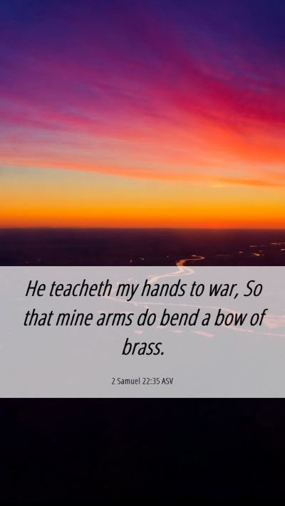 Picture 06 - 2 Samuel 22:35 ASV Mobile Phone Wallpaper - He teacheth my hands to war, So that mine arms do - Mobile Bible Verse Wallpaper