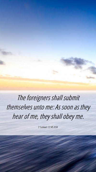 Picture 06 - 2 Samuel 22:45 ASV Mobile Phone Wallpaper - The foreigners shall submit themselves unto me: - Mobile Bible Verse Wallpaper