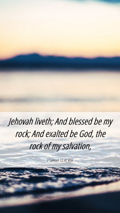 Picture 06 - 2 Samuel 22:47 ASV Mobile Phone Wallpaper - Jehovah liveth; And blessed be my rock; And - Mobile Bible Verse Wallpaper