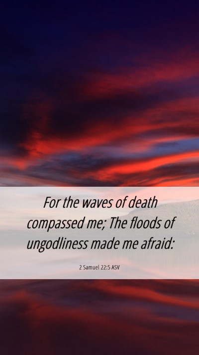 Picture 06 - 2 Samuel 22:5 ASV Mobile Phone Wallpaper - For the waves of death compassed me; The floods - Mobile Bible Verse Wallpaper