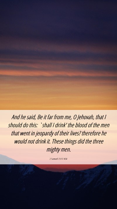Picture 06 - 2 Samuel 23:17 ASV Mobile Phone Wallpaper - And he said, Be it far from me, O Jehovah, that I - Mobile Bible Verse Wallpaper