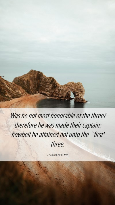 Picture 06 - 2 Samuel 23:19 ASV Mobile Phone Wallpaper - Was he not most honorable of the three? therefore - Mobile Bible Verse Wallpaper