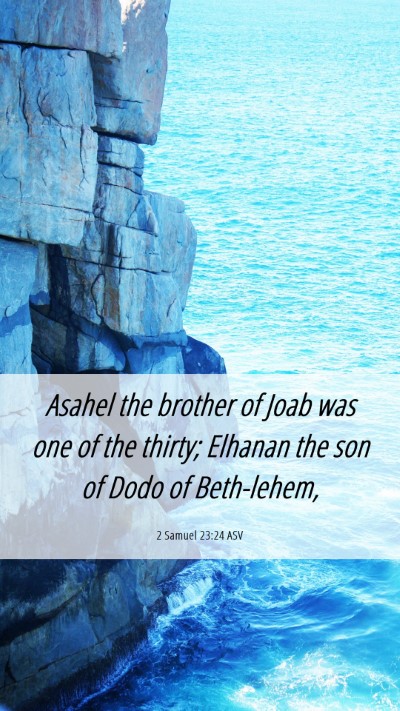 Picture 06 - 2 Samuel 23:24 ASV Mobile Phone Wallpaper - Asahel the brother of Joab was one of the thirty; - Mobile Bible Verse Wallpaper