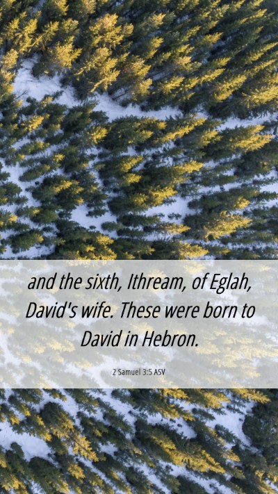 Picture 06 - 2 Samuel 3:5 ASV Mobile Phone Wallpaper - and the sixth, Ithream, of Eglah, David's wife. - Mobile Bible Verse Wallpaper