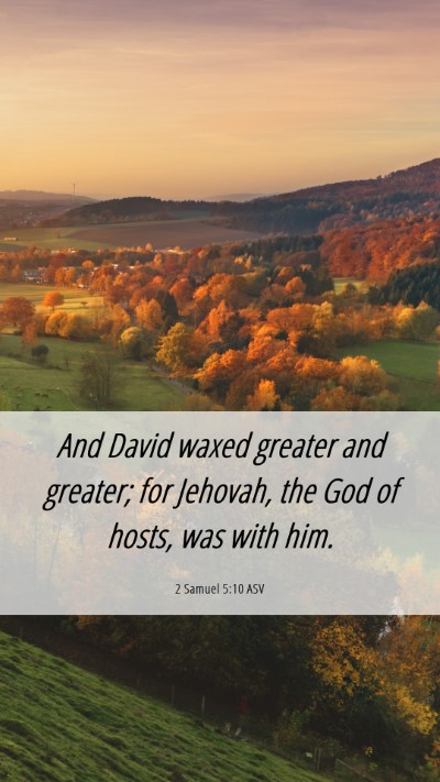Picture 06 - 2 Samuel 5:10 ASV Mobile Phone Wallpaper - And David waxed greater and greater; for Jehovah, - Mobile Bible Verse Wallpaper