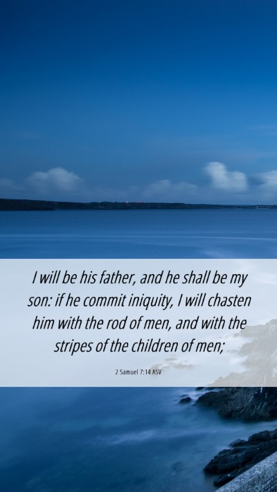 Picture 06 - 2 Samuel 7:14 ASV Mobile Phone Wallpaper - I will be his father, and he shall be my son: if - Mobile Bible Verse Wallpaper