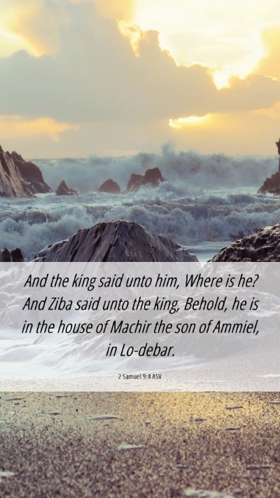 Picture 06 - 2 Samuel 9:4 ASV Mobile Phone Wallpaper - And the king said unto him, Where is he? And Ziba - Mobile Bible Verse Wallpaper