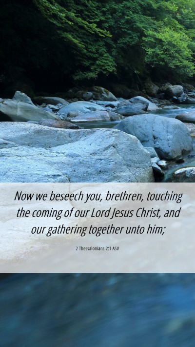 Picture 06 - 2 Thessalonians 2:1 ASV Mobile Phone Wallpaper - Now we beseech you, brethren, touching the coming - Mobile Bible Verse Wallpaper