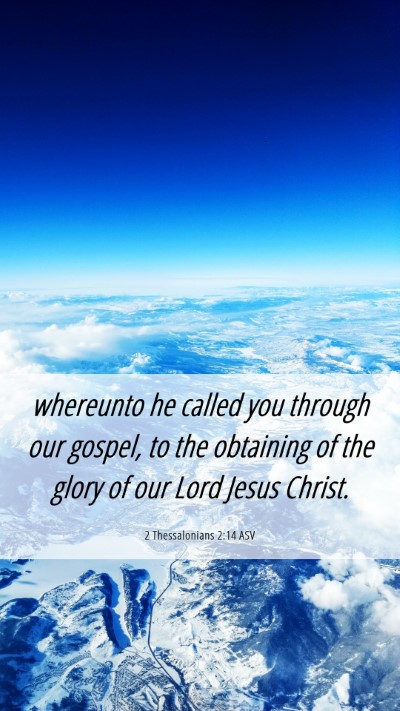 Picture 06 - 2 Thessalonians 2:14 ASV Mobile Phone Wallpaper - whereunto he called you through our gospel, to - Mobile Bible Verse Wallpaper