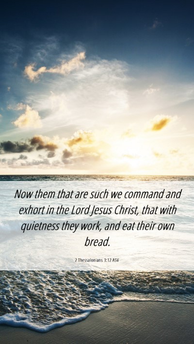 Picture 06 - 2 Thessalonians 3:12 ASV Mobile Phone Wallpaper - Now them that are such we command and exhort in - Mobile Bible Verse Wallpaper