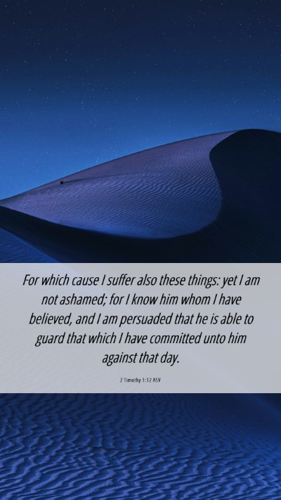 Picture 06 - 2 Timothy 1:12 ASV Mobile Phone Wallpaper - For which cause I suffer also these things: yet I - Mobile Bible Verse Wallpaper