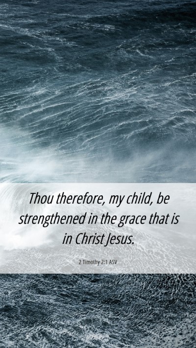 Picture 06 - 2 Timothy 2:1 ASV Mobile Phone Wallpaper - Thou therefore, my child, be strengthened in the - Mobile Bible Verse Wallpaper
