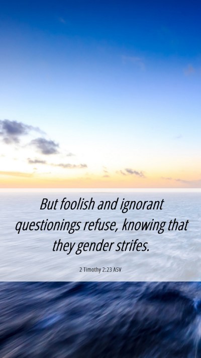 Picture 06 - 2 Timothy 2:23 ASV Mobile Phone Wallpaper - But foolish and ignorant questionings refuse, - Mobile Bible Verse Wallpaper