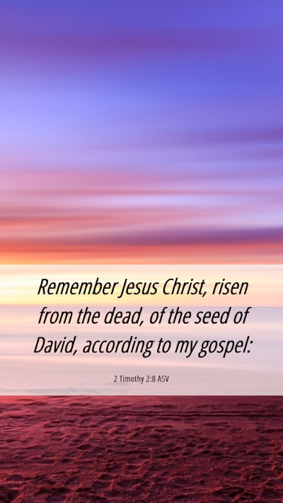Picture 06 - 2 Timothy 2:8 ASV Mobile Phone Wallpaper - Remember Jesus Christ, risen from the dead, of - Mobile Bible Verse Wallpaper