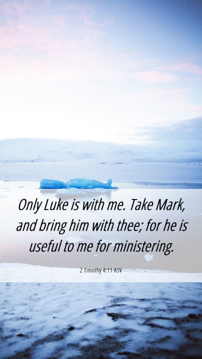 Picture 06 - 2 Timothy 4:11 ASV Mobile Phone Wallpaper - Only Luke is with me. Take Mark, and bring him - Mobile Bible Verse Wallpaper