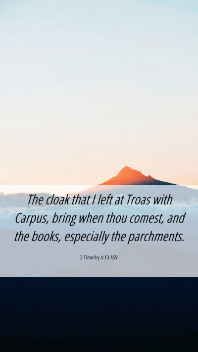 Picture 06 - 2 Timothy 4:13 ASV Mobile Phone Wallpaper - The cloak that I left at Troas with Carpus, bring - Mobile Bible Verse Wallpaper