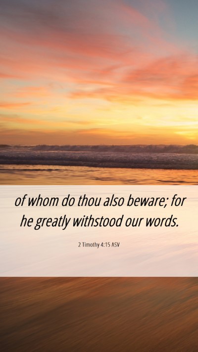 Picture 06 - 2 Timothy 4:15 ASV Mobile Phone Wallpaper - of whom do thou also beware; for he greatly - Mobile Bible Verse Wallpaper