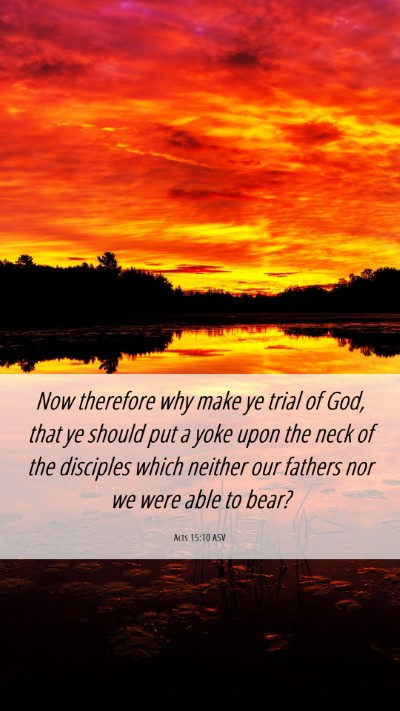 Picture 06 - Acts 15:10 ASV Mobile Phone Wallpaper - Now therefore why make ye trial of God, that ye - Mobile Bible Verse Wallpaper