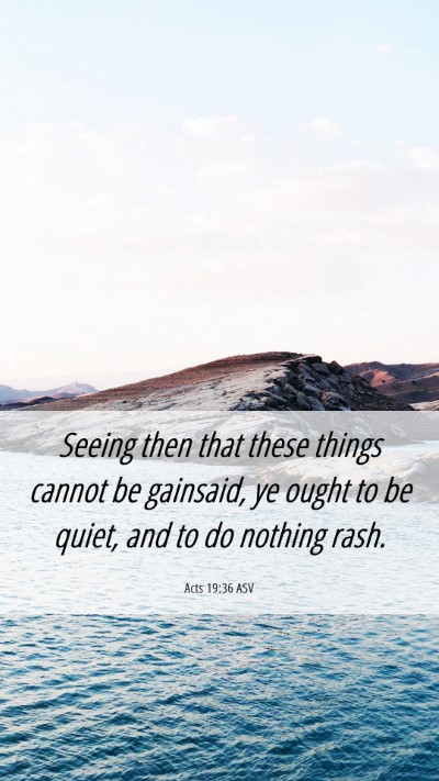 Picture 06 - Acts 19:36 ASV Mobile Phone Wallpaper - Seeing then that these things cannot be gainsaid, - Mobile Bible Verse Wallpaper