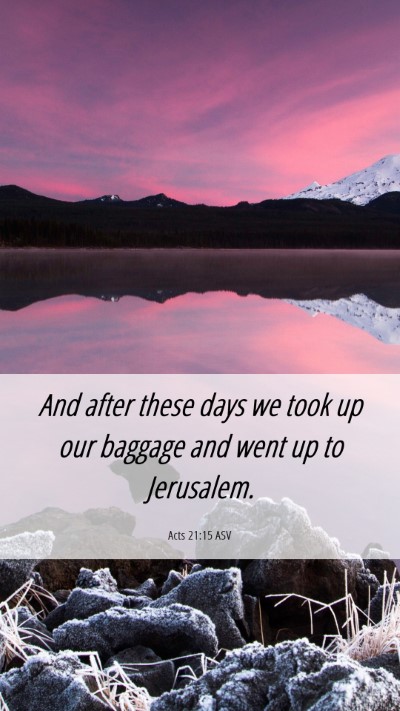 Picture 06 - Acts 21:15 ASV Mobile Phone Wallpaper - And after these days we took up our baggage and - Mobile Bible Verse Wallpaper