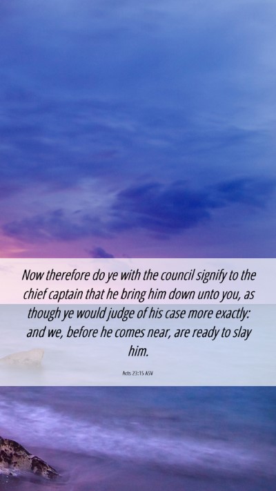 Picture 06 - Acts 23:15 ASV Mobile Phone Wallpaper - Now therefore do ye with the council signify to - Mobile Bible Verse Wallpaper