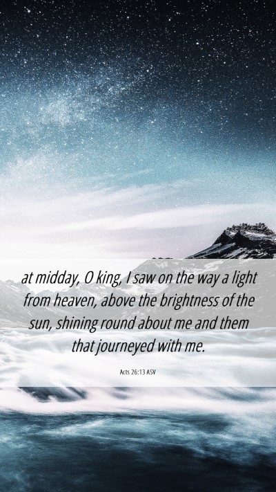 Picture 06 - Acts 26:13 ASV Mobile Phone Wallpaper - at midday, O king, I saw on the way a light from - Mobile Bible Verse Wallpaper