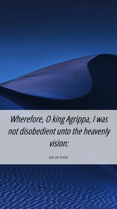Picture 06 - Acts 26:19 ASV Mobile Phone Wallpaper - Wherefore, O king Agrippa, I was not disobedient - Mobile Bible Verse Wallpaper