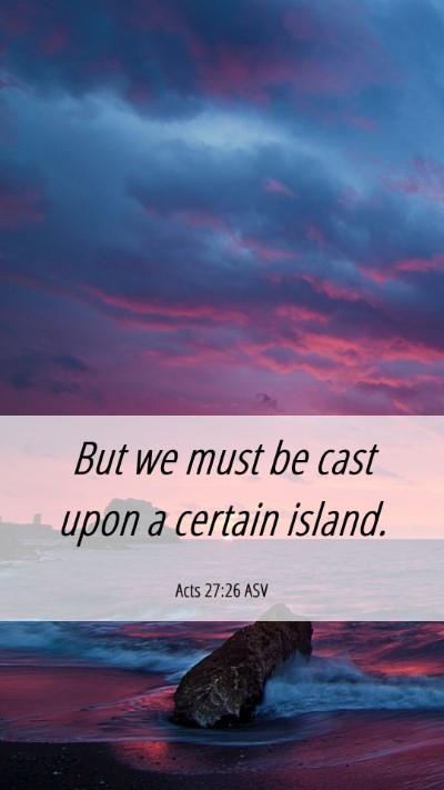 Picture 06 - Acts 27:26 ASV Mobile Phone Wallpaper - But we must be cast upon a certain - Mobile Bible Verse Wallpaper