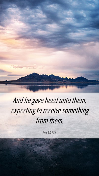 Picture 06 - Acts 3:5 ASV Mobile Phone Wallpaper - And he gave heed unto them, expecting to receive - Mobile Bible Verse Wallpaper